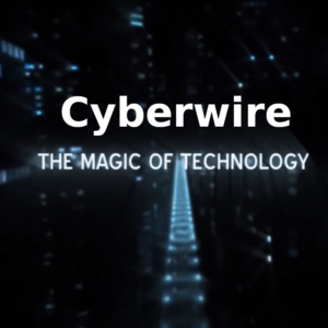 Cyberwire – The magic of Technology